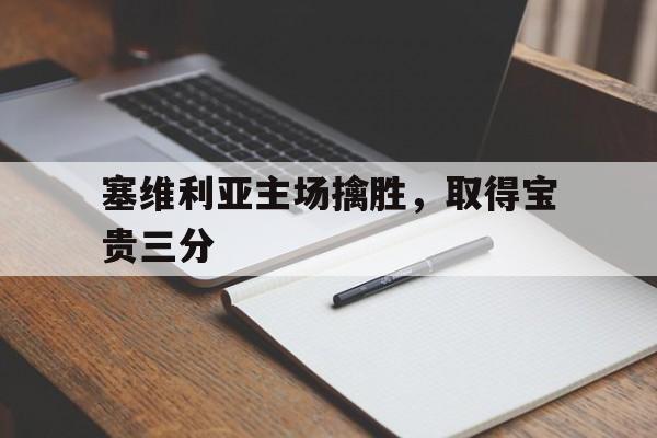 开云体育入口-塞维利亚主场擒胜，取得宝贵三分()  第1张