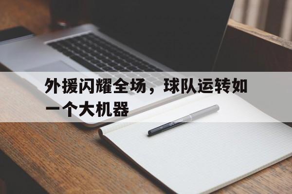 kysports-外援闪耀全场,球队运转如一个大机器() 第1张 kysports-外援闪耀全场,球队运转如一个大机器() 第1张